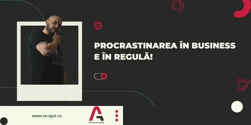 Procrastinarea în business e în regulă