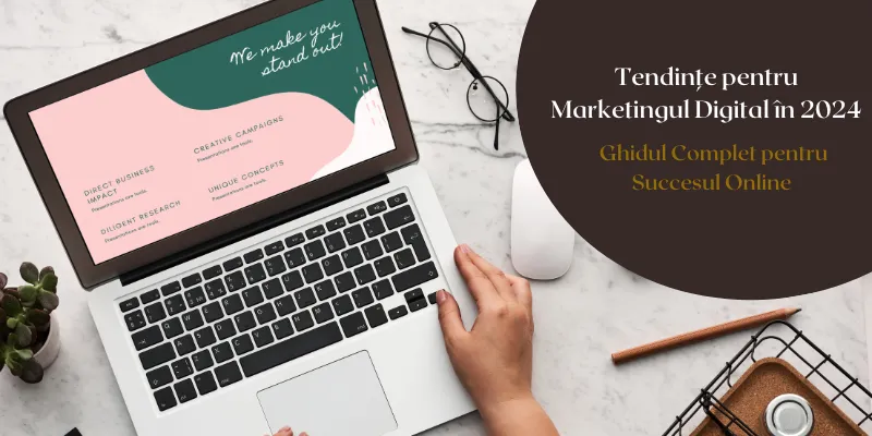 Tendințe pentru Marketingul Digital în 2024: Ghidul Complet pentru Succesul Online