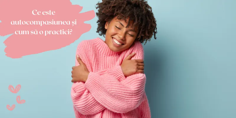 Ce este autocompasiunea și cum să o practici?