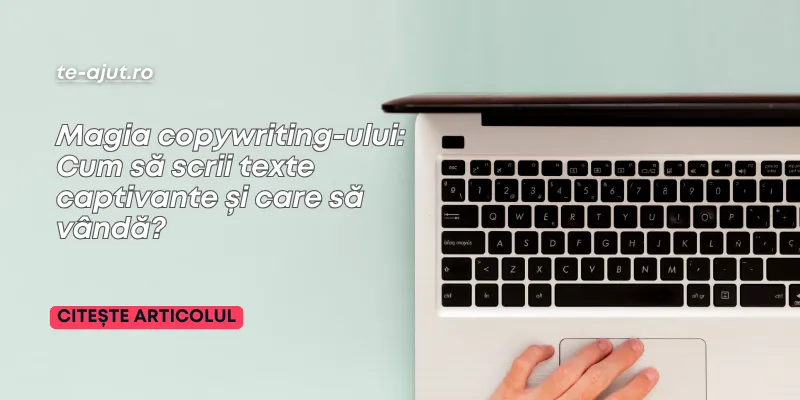 Magia copywriting-ului: Cum să scrii texte captivante și care să vândă?