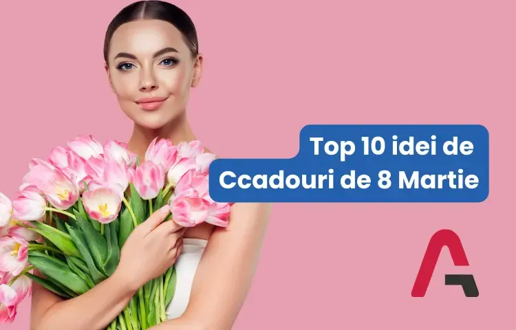 Top 10 idei de cadouri de 8 Martie pentru orice buget