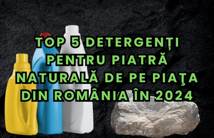 Cum cureţi piatra naturală? Top 5 detergenti pentru piatră naturală de pe piaţa din România în 2024