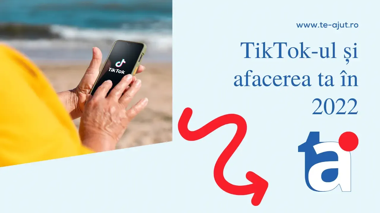 TikTok-ul și afacerea ta în 2022